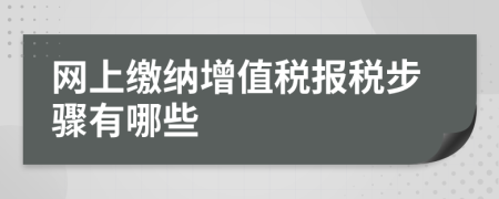 網(wǎng)上繳納增值稅報稅步驟有哪些