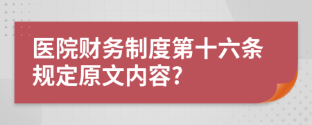 醫(yī)院財務制度第十六條規(guī)定原文內(nèi)容?