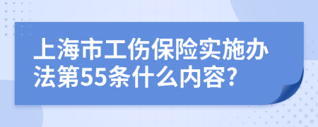 上海市工傷保險實施辦法第55條什么內(nèi)容?