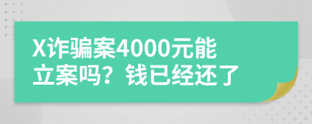 X詐騙案4000元能立案嗎？錢已經(jīng)還了