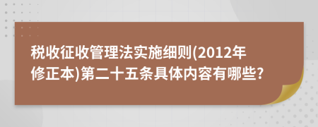 稅收征收管理法實(shí)施細(xì)則(2012年修正本)第二十五條具體內(nèi)容有哪些?