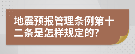 地震預報管理條例第十二條是怎樣規(guī)定的?