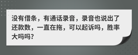 沒有借條，有通話錄音，錄音也說出了還款數(shù)，一直在拖，可以起訴嗎，勝率大嗎嗎？