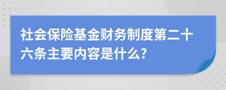 社會保險基金財務(wù)制度第二十六條主要內(nèi)容是什么?