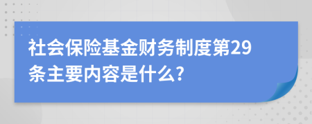 社會保險基金財務制度第29條主要內容是什么?