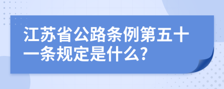 江蘇省公路條例第五十一條規(guī)定是什么?