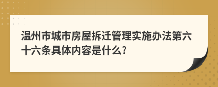溫州市城市房屋拆遷管理實(shí)施辦法第六十六條具體內(nèi)容是什么?