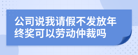 公司說我請(qǐng)假不發(fā)放年終獎(jiǎng)可以勞動(dòng)仲裁嗎