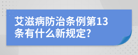 艾滋病防治條例第13條有什么新規(guī)定?