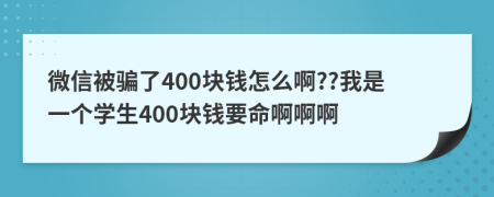 微信被騙了400塊錢怎么啊??我是一個學(xué)生400塊錢要命啊啊啊