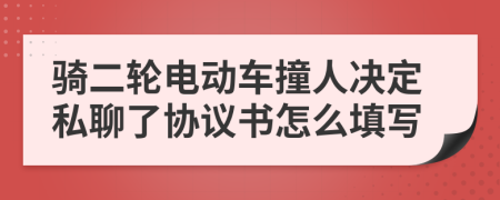 騎二輪電動(dòng)車(chē)撞人決定私聊了協(xié)議書(shū)怎么填寫(xiě)
