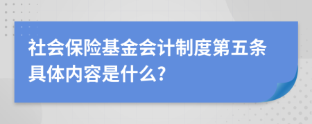 社會(huì)保險(xiǎn)基金會(huì)計(jì)制度第五條具體內(nèi)容是什么?