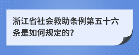 浙江省社會救助條例第五十六條是如何規(guī)定的?