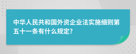 中華人民共和國外資企業(yè)法實施細則第五十一條有什么規(guī)定?
