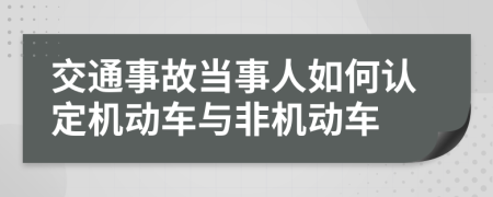 交通事故當(dāng)事人如何認(rèn)定機(jī)動車與非機(jī)動車