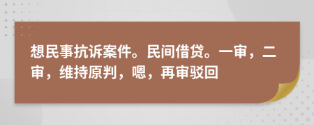 想民事抗訴案件。民間借貸。一審，二審，維持原判，嗯，再審駁回