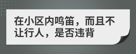 在小區(qū)內(nèi)鳴笛，而且不讓行人，是否違背