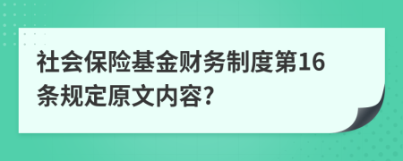 社會保險基金財務制度第16條規(guī)定原文內(nèi)容?