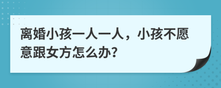 離婚小孩一人一人，小孩不愿意跟女方怎么辦？