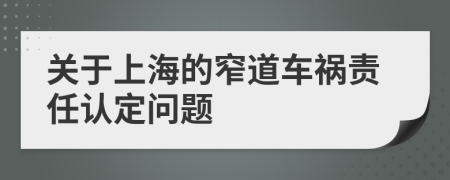 關(guān)于上海的窄道車禍責(zé)任認定問題
