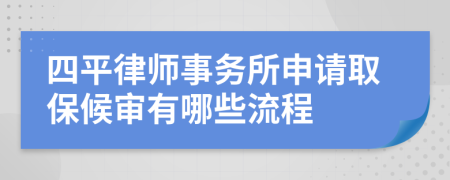 四平律師事務(wù)所申請取保候審有哪些流程
