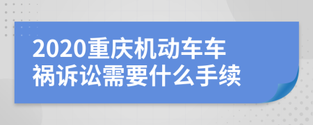 2020重慶機(jī)動(dòng)車車禍訴訟需要什么手續(xù)