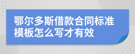 鄂爾多斯借款合同標(biāo)準(zhǔn)模板怎么寫(xiě)才有效