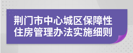 荊門市中心城區(qū)保障性住房管理辦法實(shí)施細(xì)則