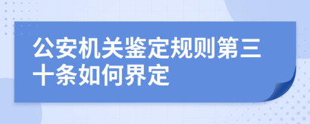 公安機(jī)關(guān)鑒定規(guī)則第三十條如何界定