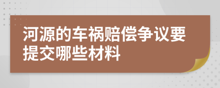 河源的車禍賠償爭議要提交哪些材料