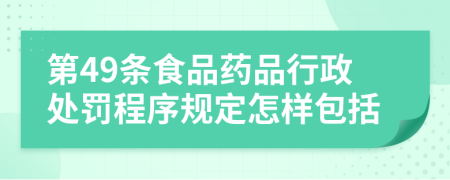 第49條食品藥品行政處罰程序規(guī)定怎樣包括