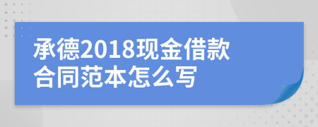 承德2018現(xiàn)金借款合同范本怎么寫