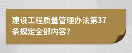 建設(shè)工程質(zhì)量管理辦法第37條規(guī)定全部內(nèi)容?