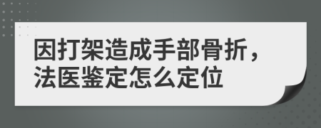 因打架造成手部骨折，法醫(yī)鑒定怎么定位