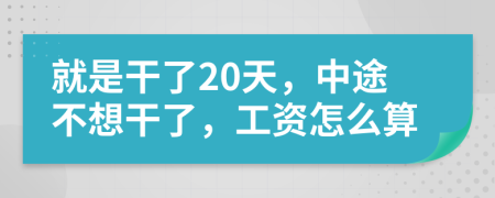 就是干了20天，中途不想干了，工資怎么算