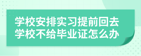 學校安排實習提前回去學校不給畢業(yè)證怎么辦