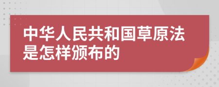 中華人民共和國草原法是怎樣頒布的