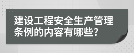 建設(shè)工程安全生產(chǎn)管理?xiàng)l例的內(nèi)容有哪些?