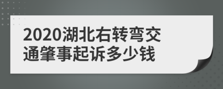 2020湖北右轉(zhuǎn)彎交通肇事起訴多少錢