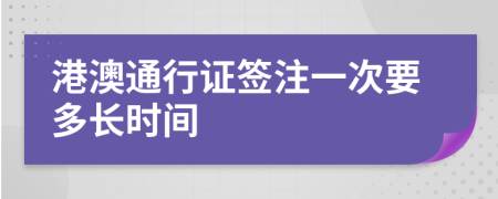 港澳通行證簽注一次要多長時間