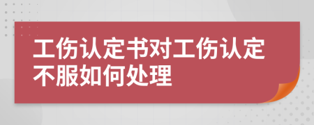 工傷認定書對工傷認定不服如何處理