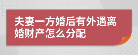 夫妻一方婚后有外遇離婚財(cái)產(chǎn)怎么分配