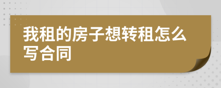 我租的房子想轉(zhuǎn)租怎么寫合同