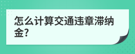 怎么計算交通違章滯納金?