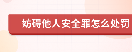 妨礙他人安全罪怎么處罰