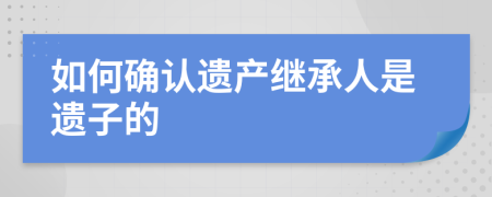如何確認遺產繼承人是遺子的