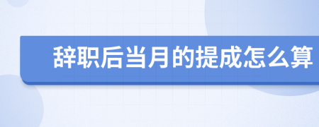 辭職后當(dāng)月的提成怎么算