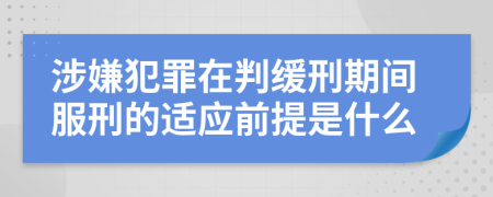 涉嫌犯罪在判緩刑期間服刑的適應前提是什么