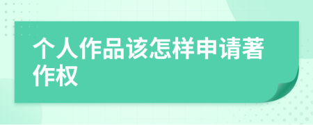 個人作品該怎樣申請著作權(quán)
