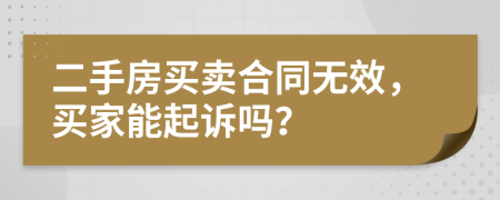 二手房買賣合同無效，買家能起訴嗎？